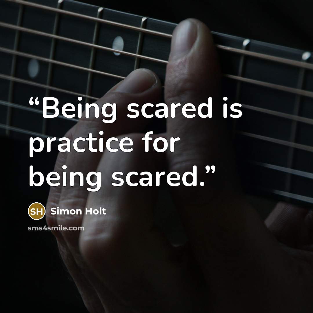 “Being scared is practice for being scared.” quote by Simon Holt