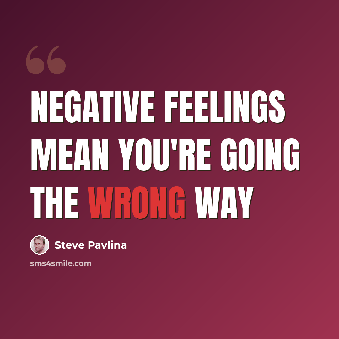 “Negative feelings mean you're going the wrong way” quote by Steve Pavlina
