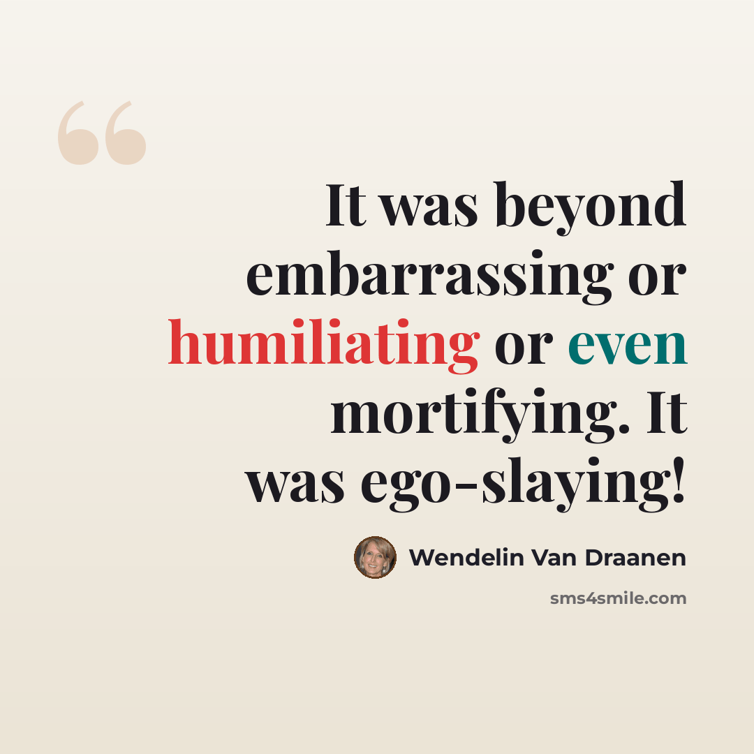 “It was beyond embarrassing or humiliating or even mortifying. It was ego-slaying!” quote by Wendelin Van Draanen