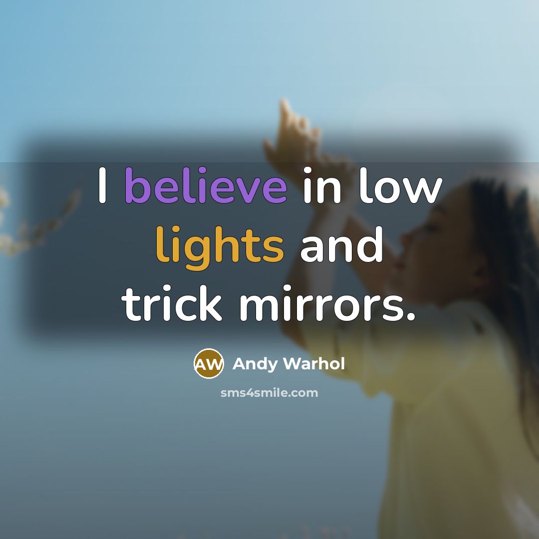 “I believe in low lights and trick mirrors.” quote by Andy Warhol