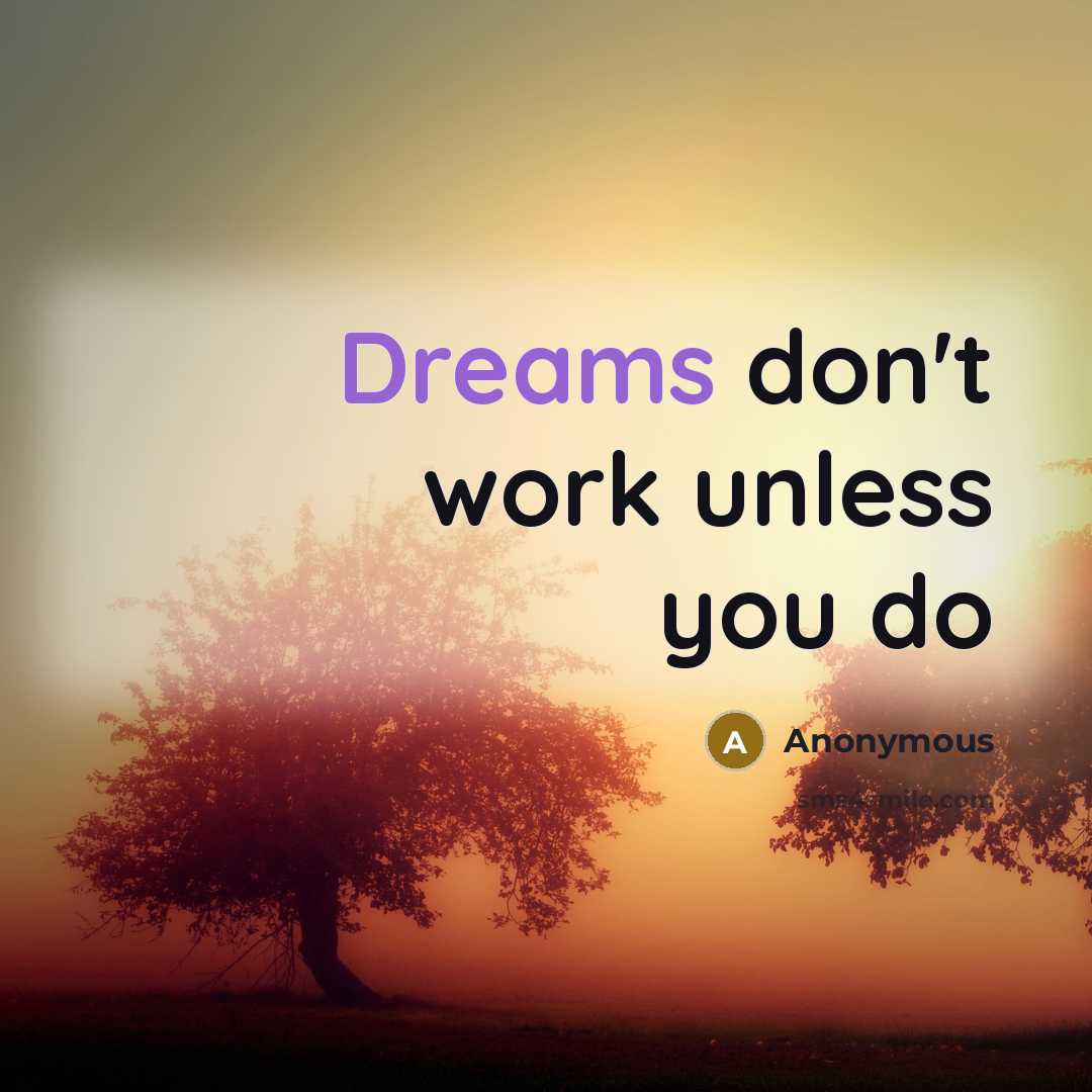 “Dreams don't work unless you do” quote by Anonymous