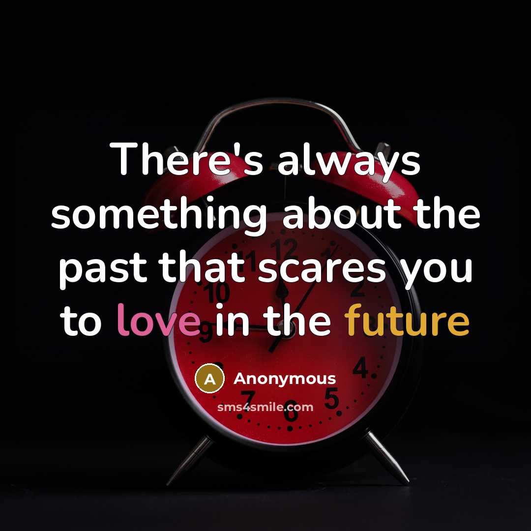 “There's always something about the past that scares you to love in the future” quote by Anonymous