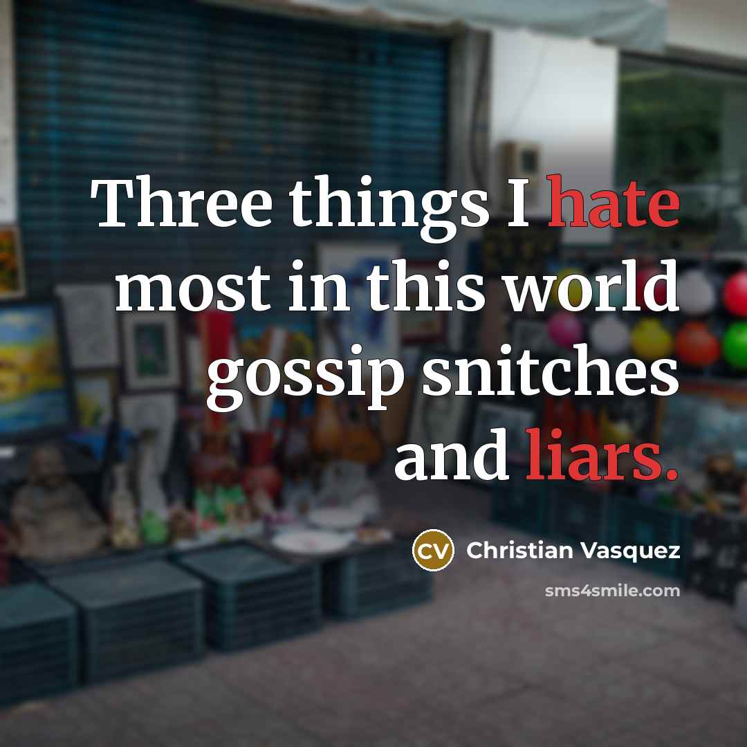 “Three things I hate most in this world gossip snitches and liars.” quote by Christian Vasquez