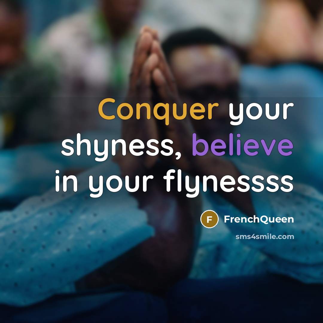 “Conquer your shyness, believe in your flynessss” quote by Frenchqueen