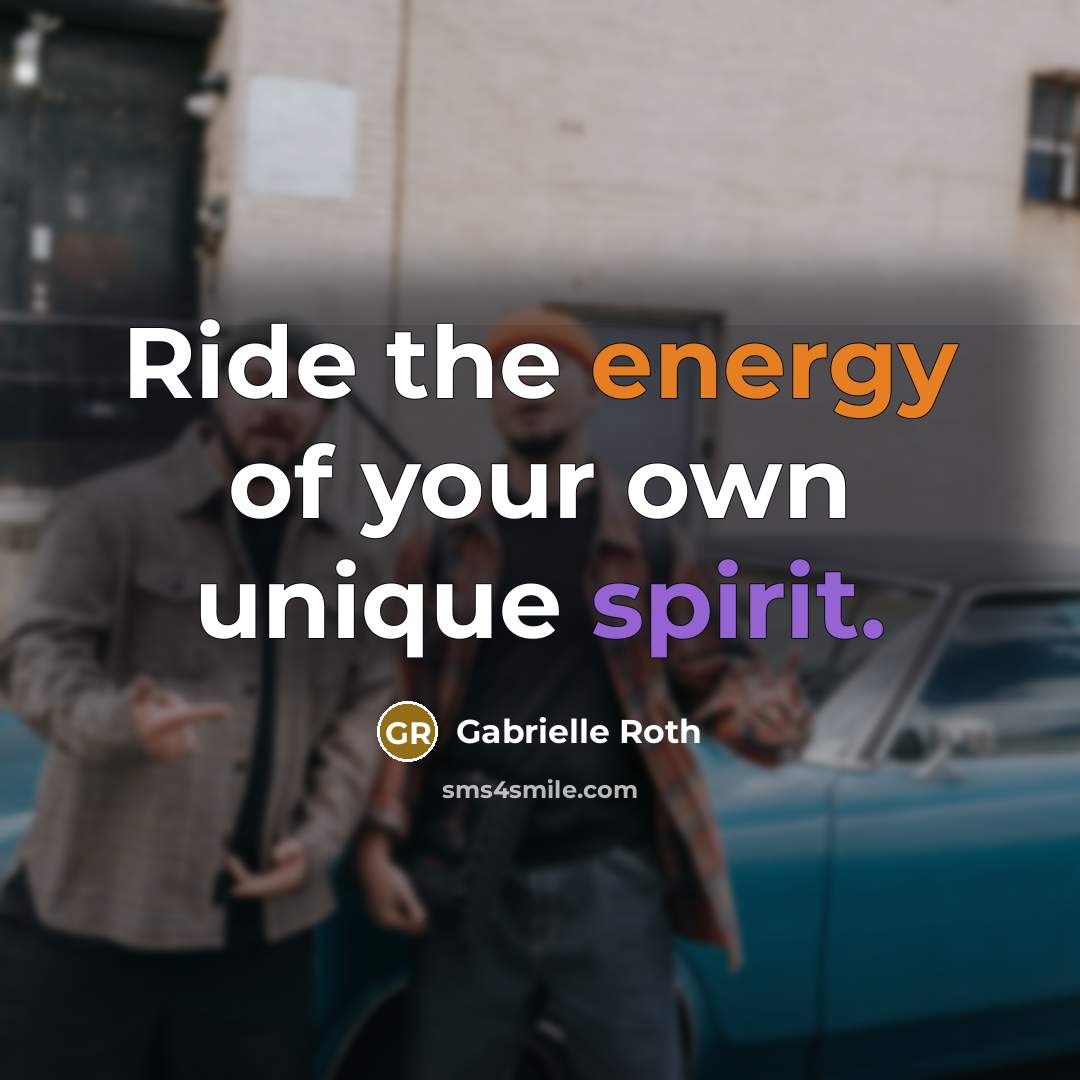 “Ride the energy of your own unique spirit.” quote by Gabrielle Roth