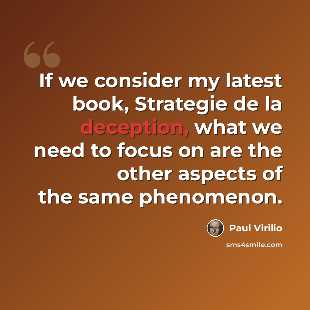 “If we consider my latest book, Strategie de la deception, what we need to focus on are the other aspects of the same phenomenon.” quote by Paul Virilio