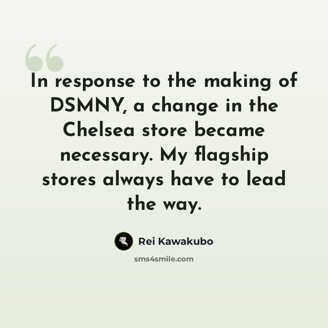 “In response to the making of DSMNY, a change in the Chelsea store became necessary. My flagship stores always have to lead the way.” quote by Rei Kawakubo