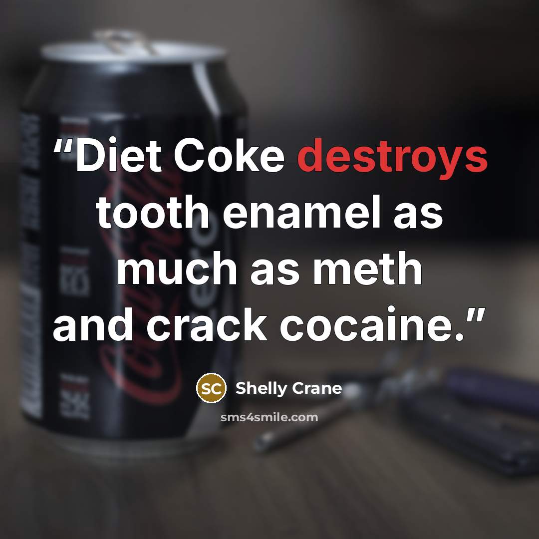 “Diet Coke destroys tooth enamel as much as meth and crack cocaine.” quote by Shelly Crane