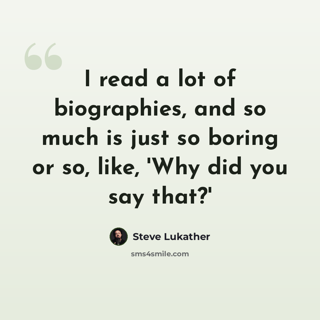 “I read a lot of biographies, and so much is just so boring or so, like, 'Why did you say that?'” quote by Steve Lukather