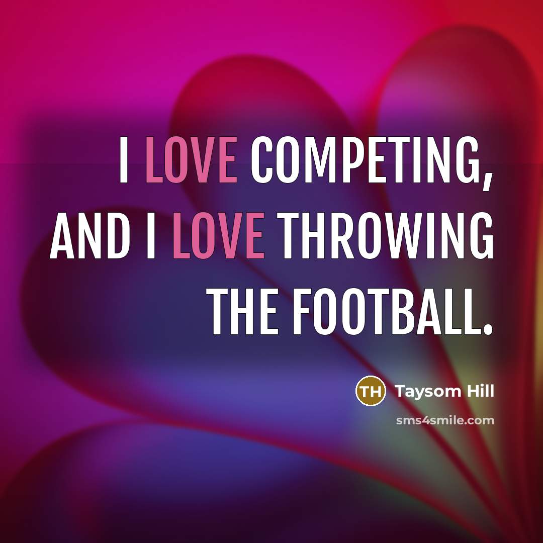 “I love competing, and I love throwing the football.” quote by Taysom Hill