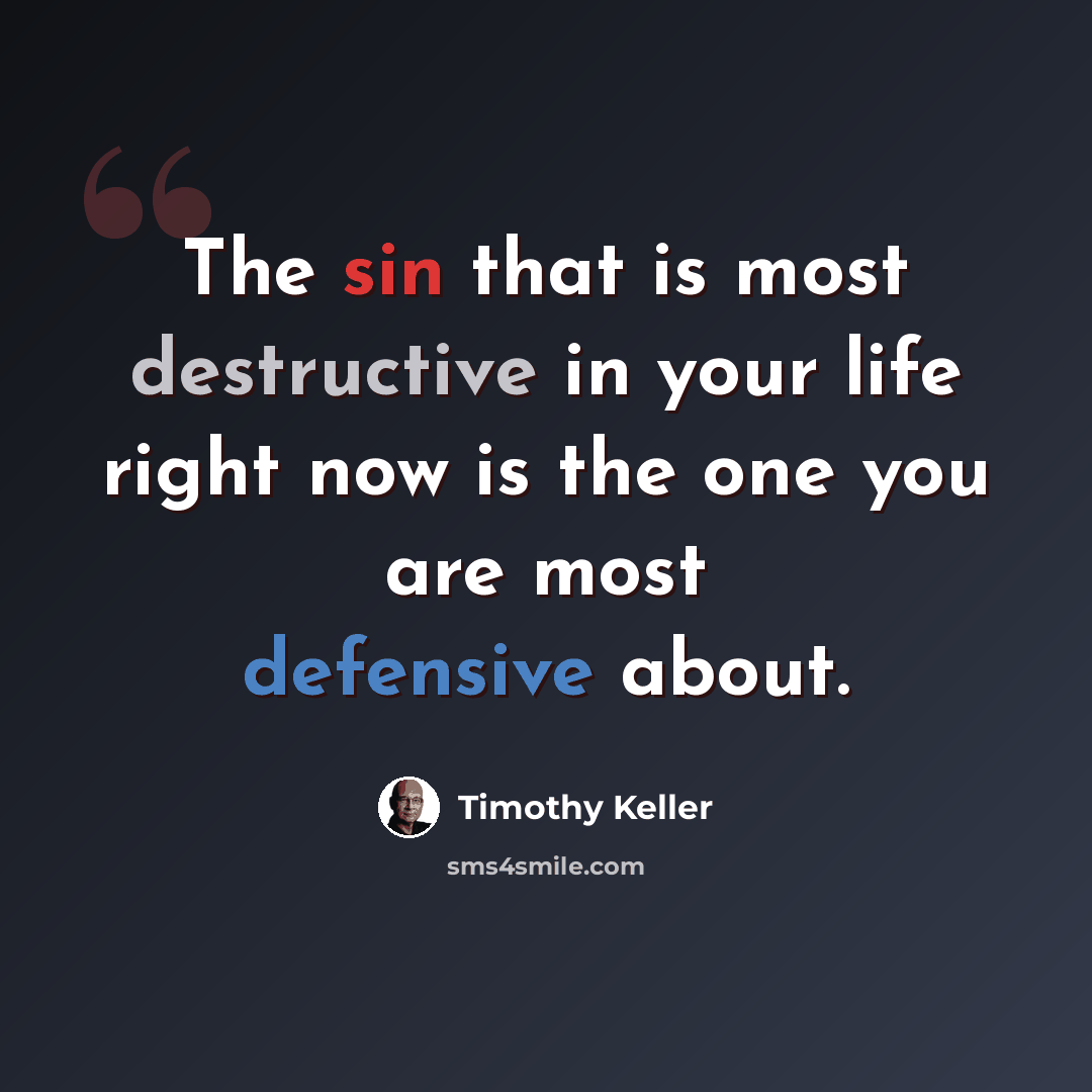 “The sin that is most destructive in your life right now is the one you are most defensive about.” quote by Timothy Keller