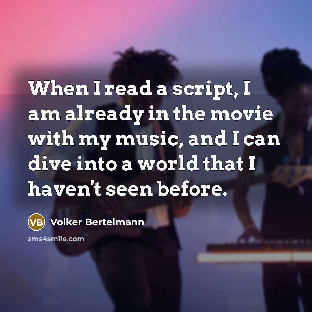 “When I read a script, I am already in the movie with my music, and I can dive into a world that I haven't seen before.” quote by Volker Bertelmann