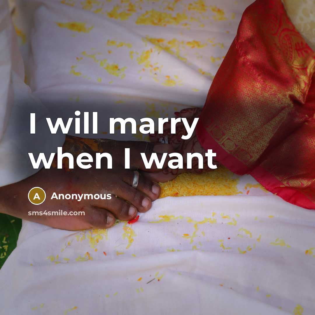 “I will marry when I want” quote by Anonymous