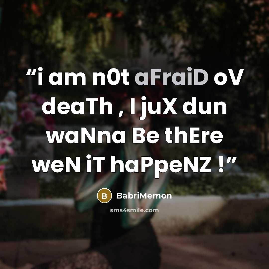“i am n0t aFraiD oV deaTh , I juX dun waNna Be thEre weN iT haPpeNZ !” quote by BabriMemon