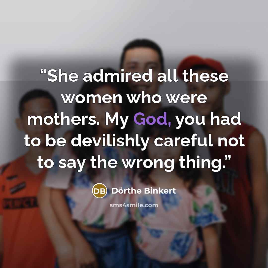 “She admired all these women who were mothers. My God, you had to be devilishly careful not to say the wrong thing.” quote by Dörthe Binkert