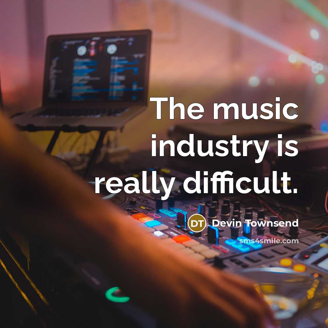 “The music industry is really difficult.” quote by Devin Townsend