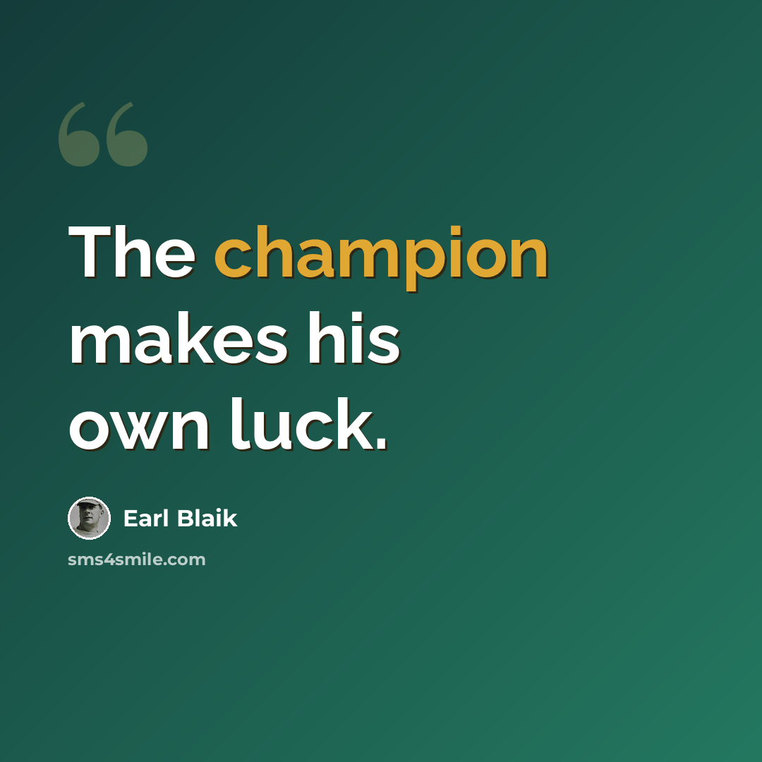 “The champion makes his own luck.” quote by Earl Blaik