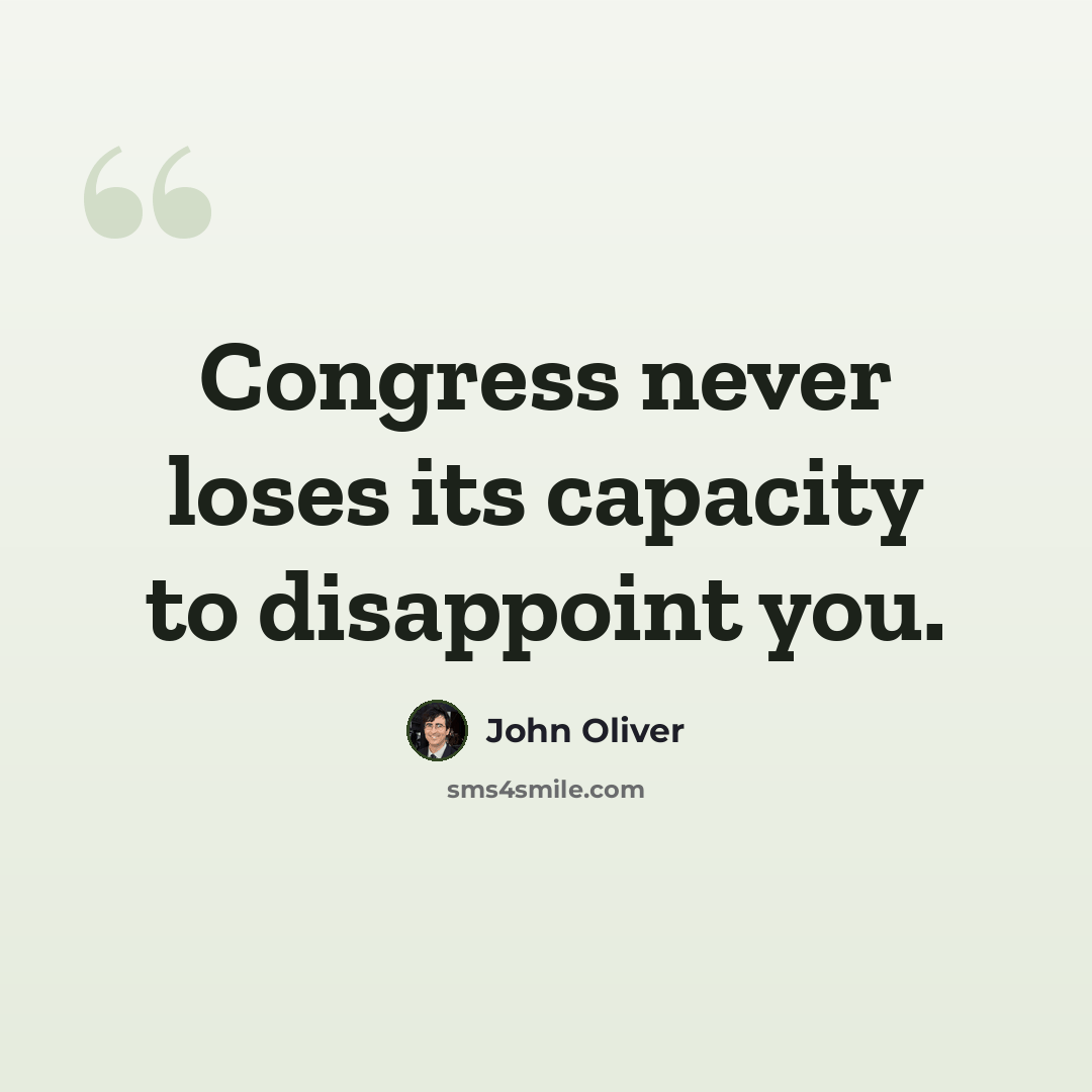 “Congress never loses its capacity to disappoint you.” quote by John Oliver