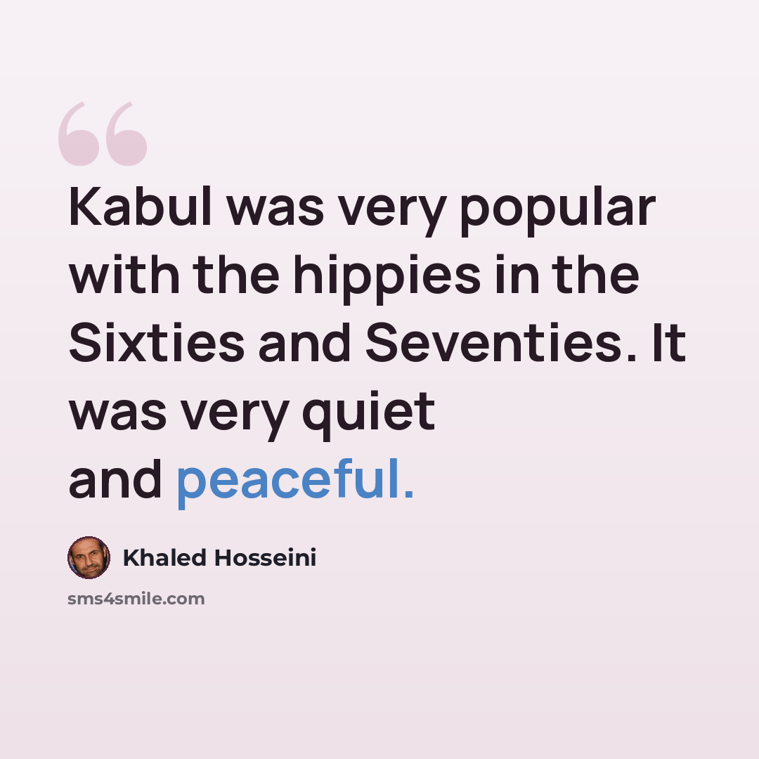 “Kabul was very popular with the hippies in the Sixties and Seventies. It was very quiet and peaceful.” quote by Khaled Hosseini
