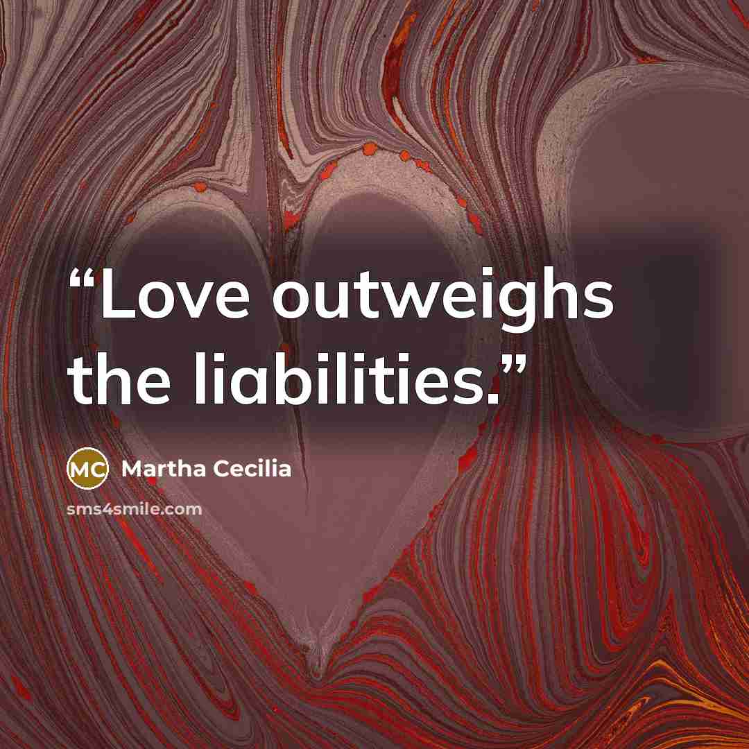 “Love outweighs the liabilities.” quote by Martha Cecilia