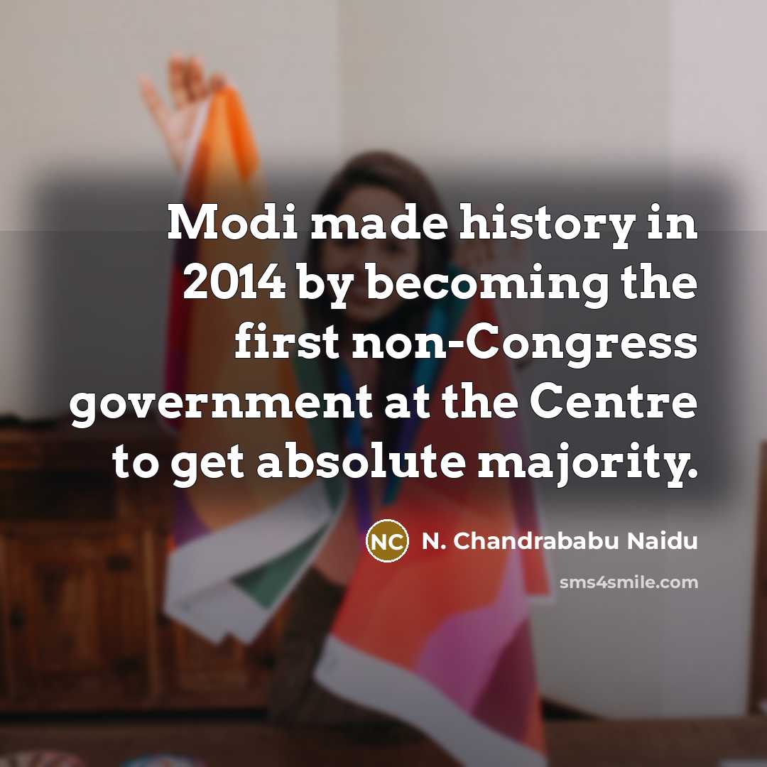 “Modi made history in 2014 by becoming the first non-Congress government at the Centre to get absolute majority.” quote by N. Chandrababu Naidu