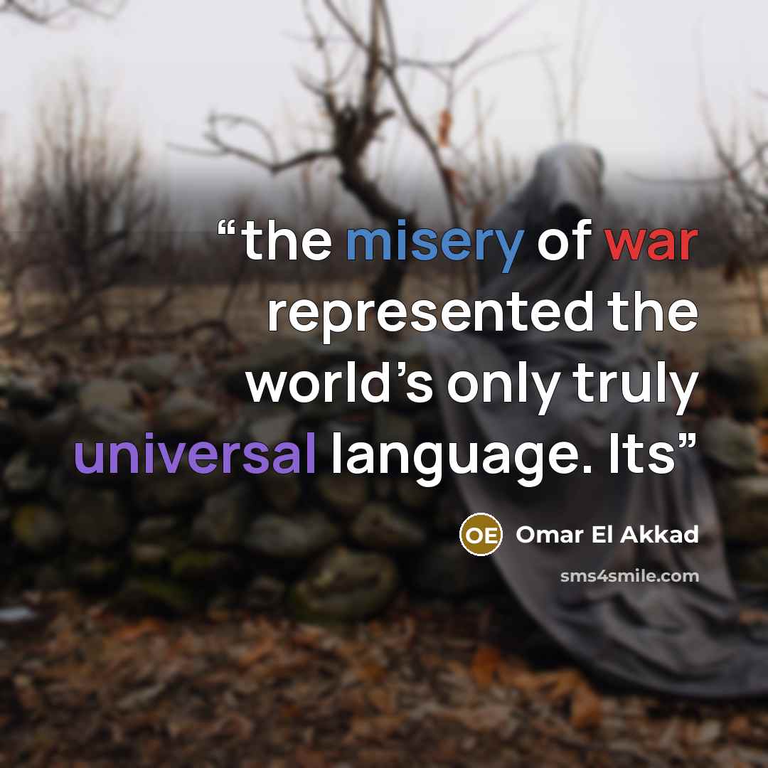 “the misery of war represented the world’s only truly universal language. Its” quote by Omar El Akkad
