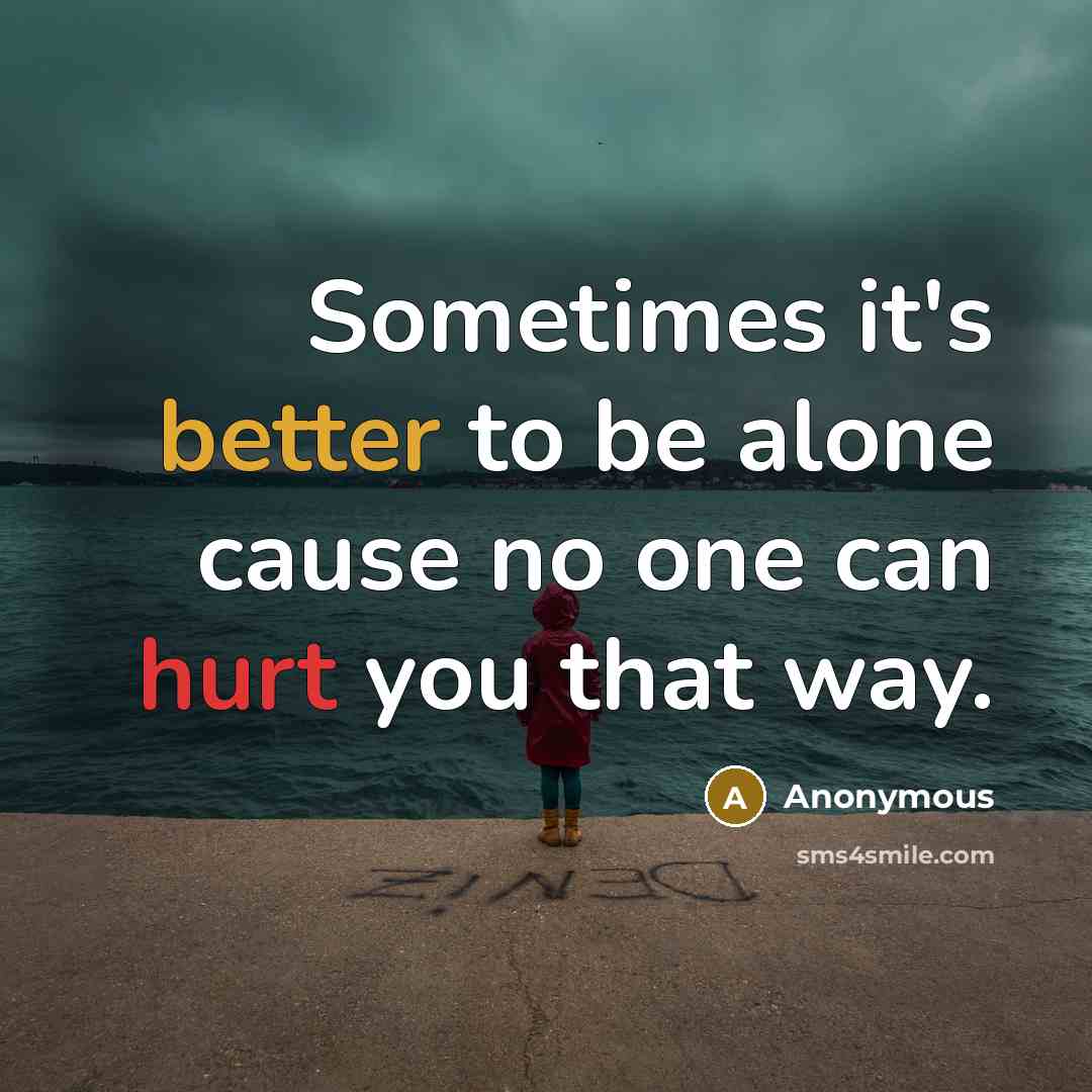 “Sometimes it's better to be alone cause no one can hurt you that way.” quote by Anonymous