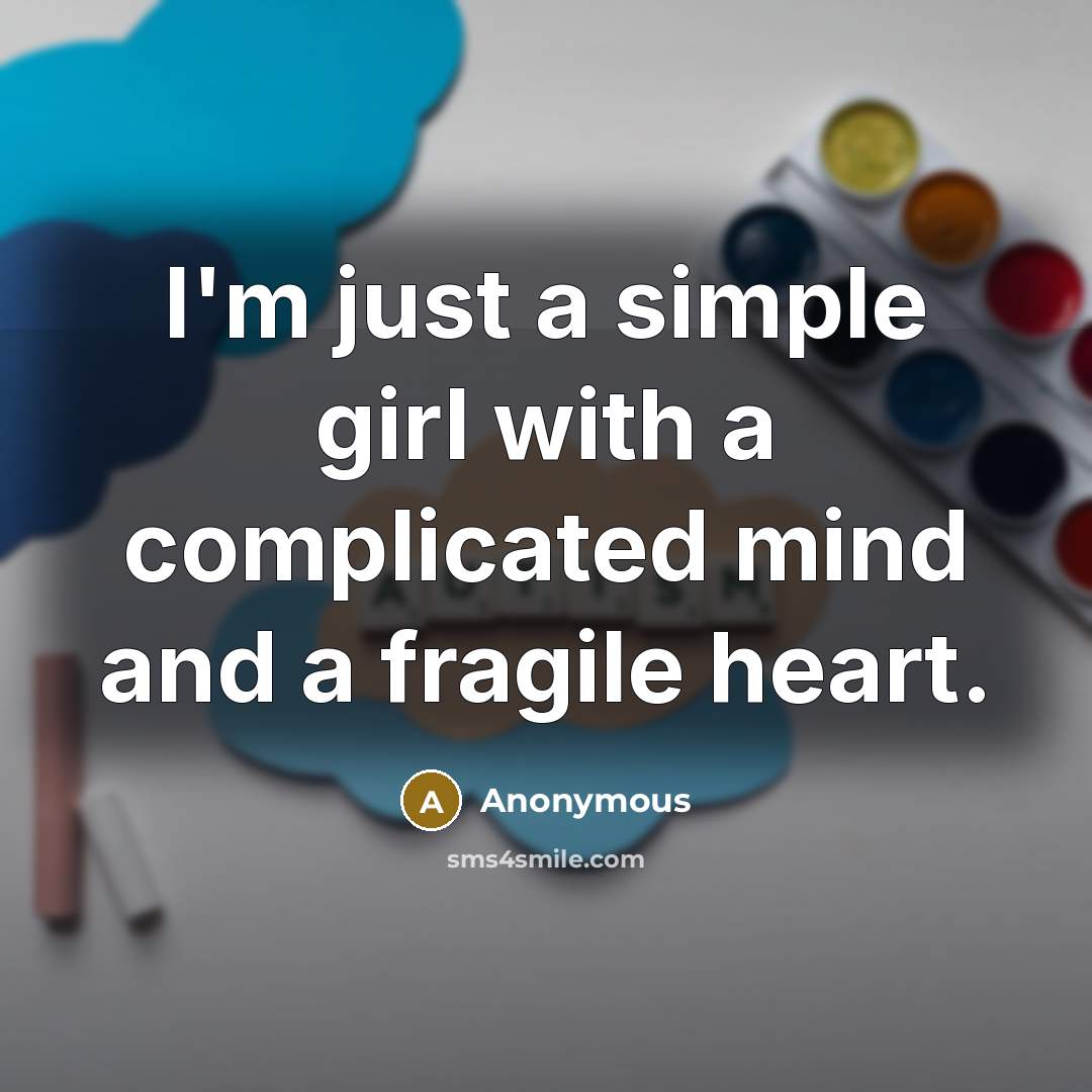 “I'm just a simple girl with a complicated mind and a fragile heart.” quote by Anonymous