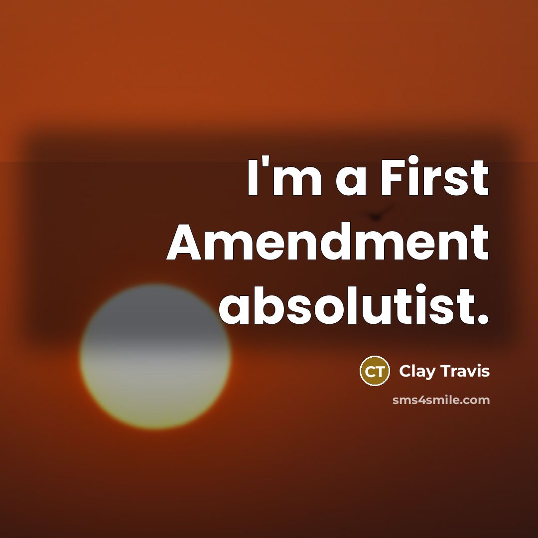 “I'm a First Amendment absolutist.” quote by Clay Travis