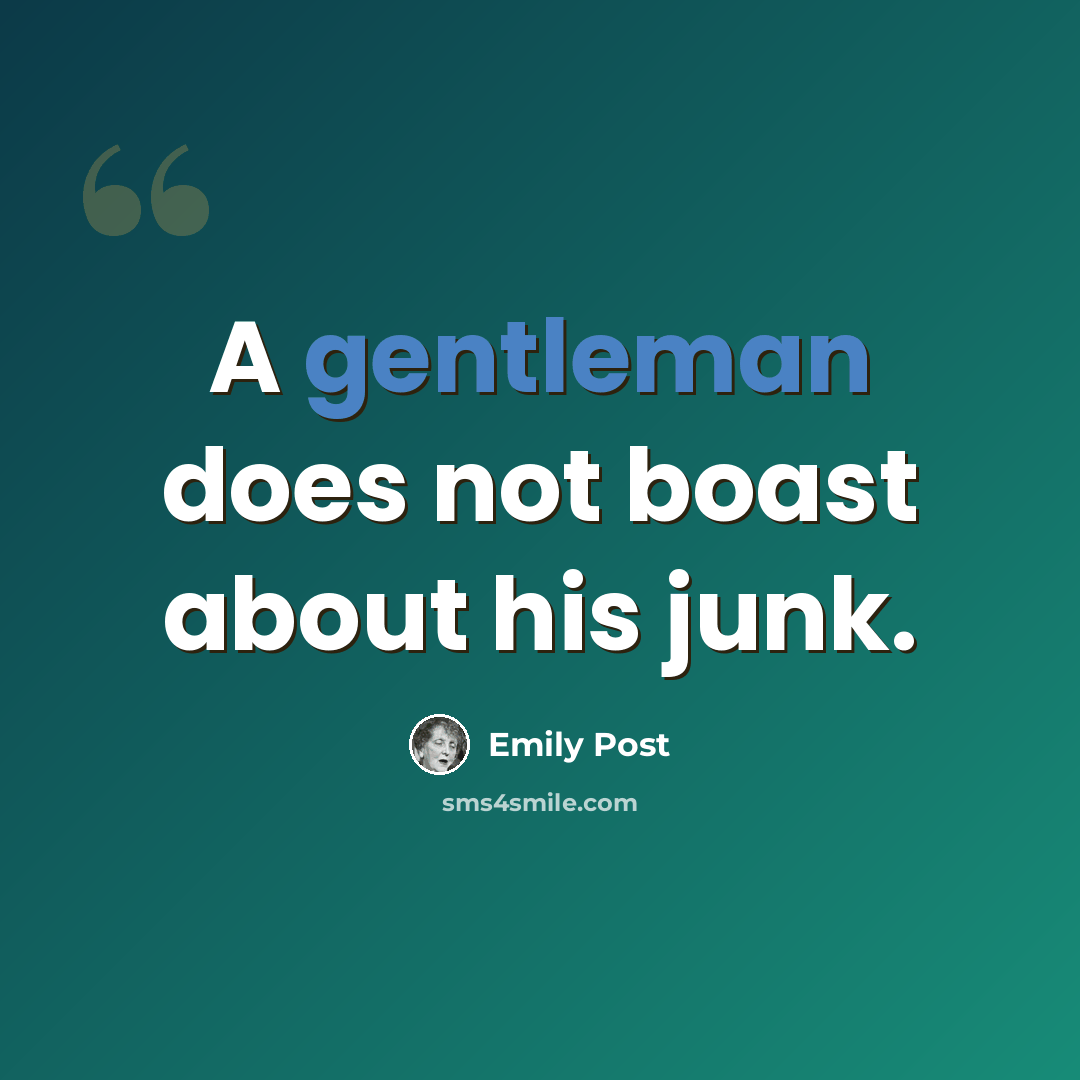 “A gentleman does not boast about his junk.” quote by Emily Post