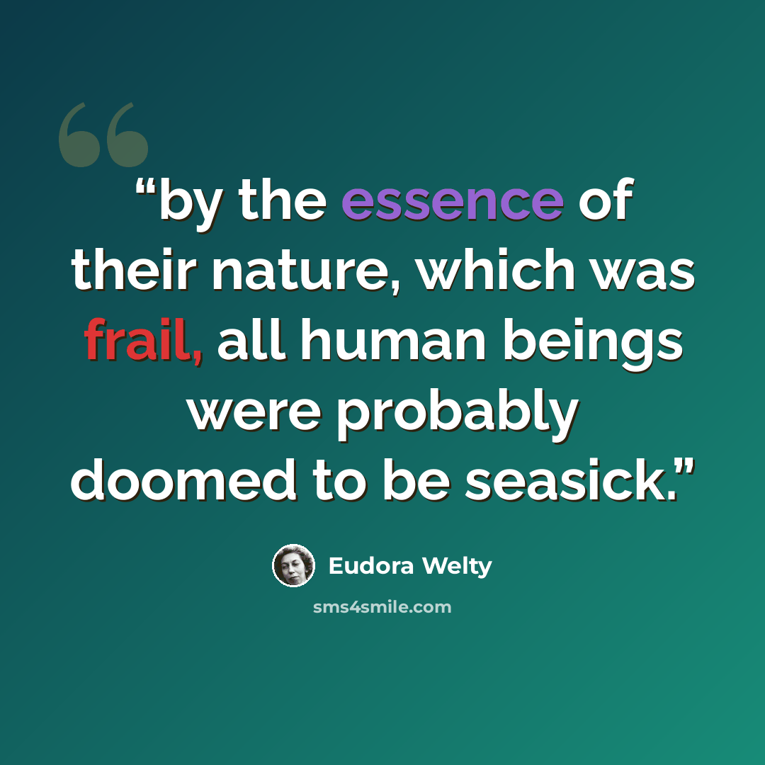 “by the essence of their nature, which was frail, all human beings were probably doomed to be seasick.” quote by Eudora Welty