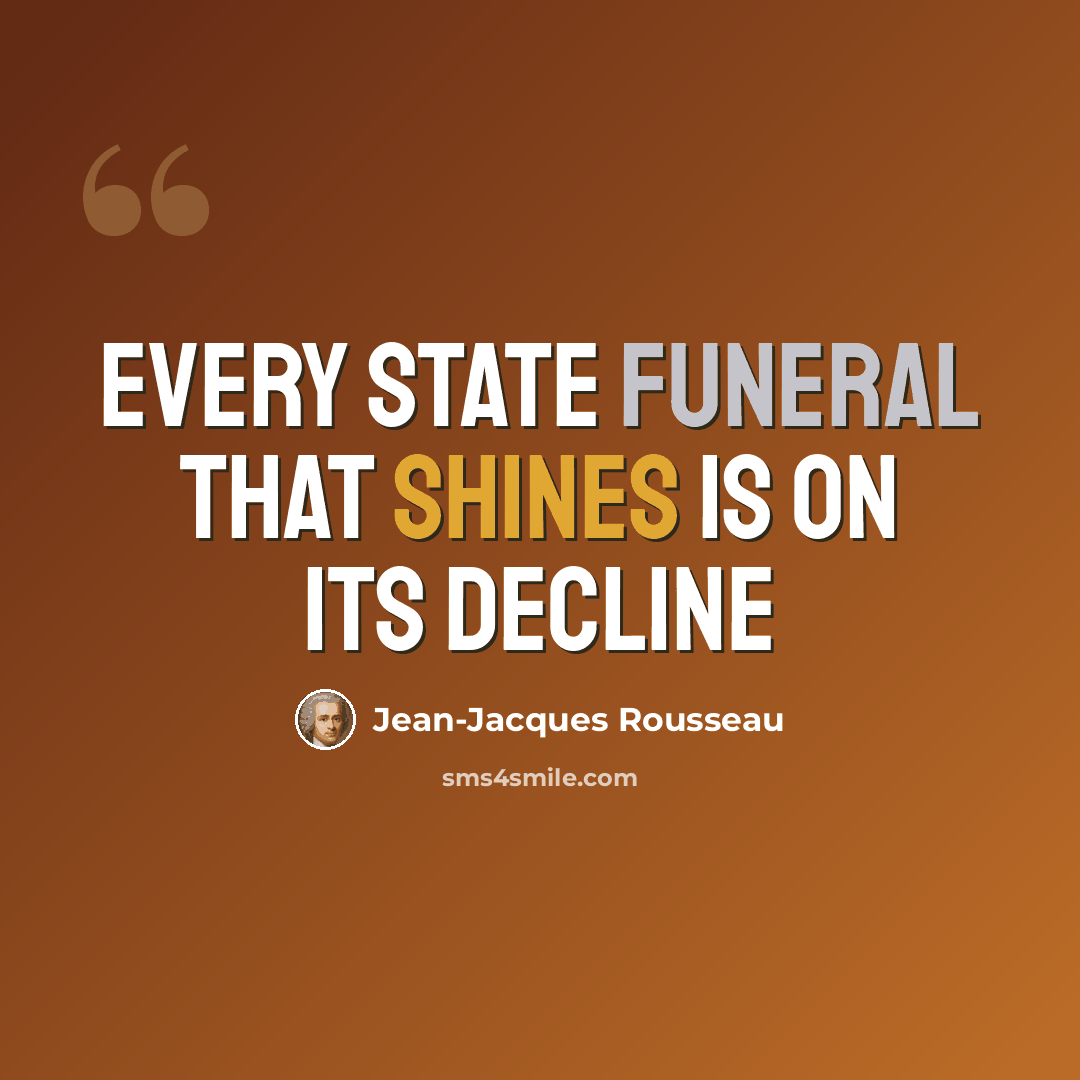 “Every state funeral that shines is on its decline” quote by Jean-Jacques Rousseau