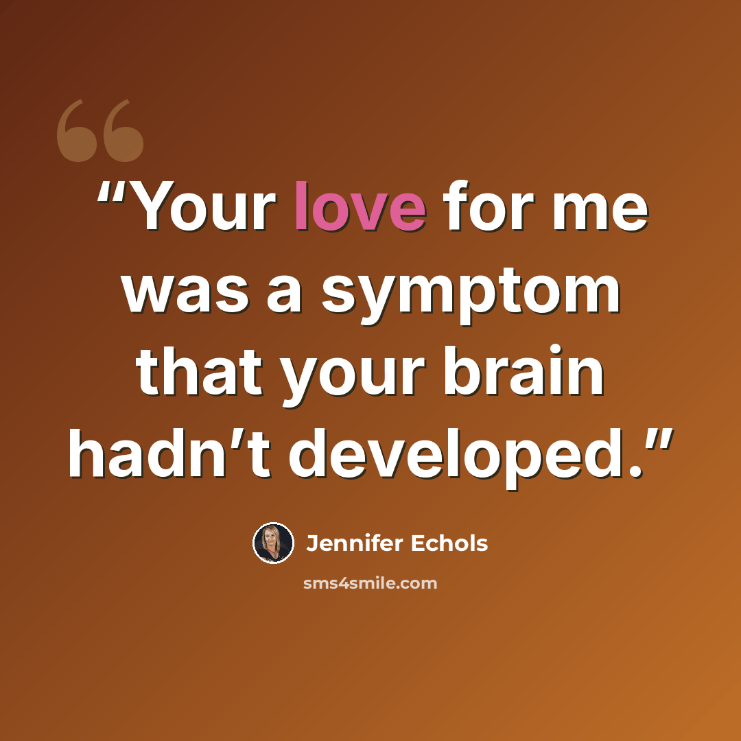 “Your love for me was a symptom that your brain hadn’t developed.” quote by Jennifer Echols