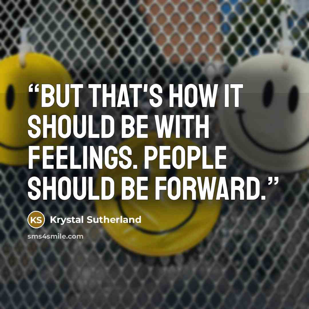 “But that's how it should be with feelings. People should be forward.” quote by Krystal Sutherland