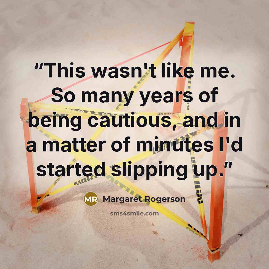 “This wasn't like me. So many years of being cautious, and in a matter of minutes I'd started slipping up.” quote by Margaret Rogerson