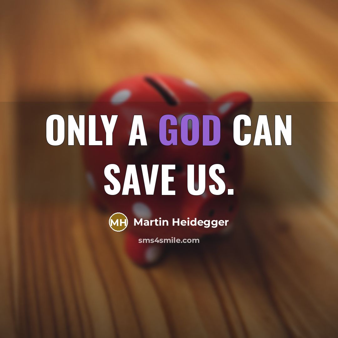 “Only a god can save us.” quote by Martin Heidegger