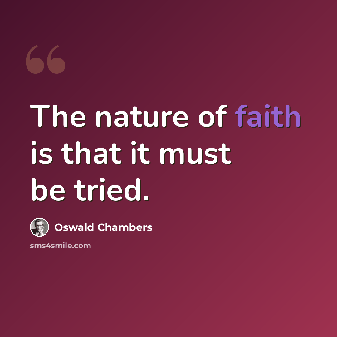 “The nature of faith is that it must be tried.” quote by Oswald Chambers