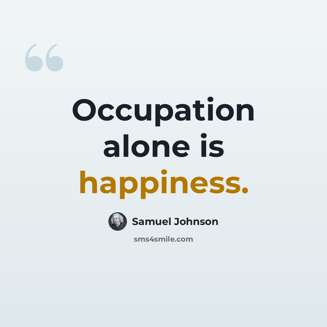 “Occupation alone is happiness.” quote by Samuel Johnson