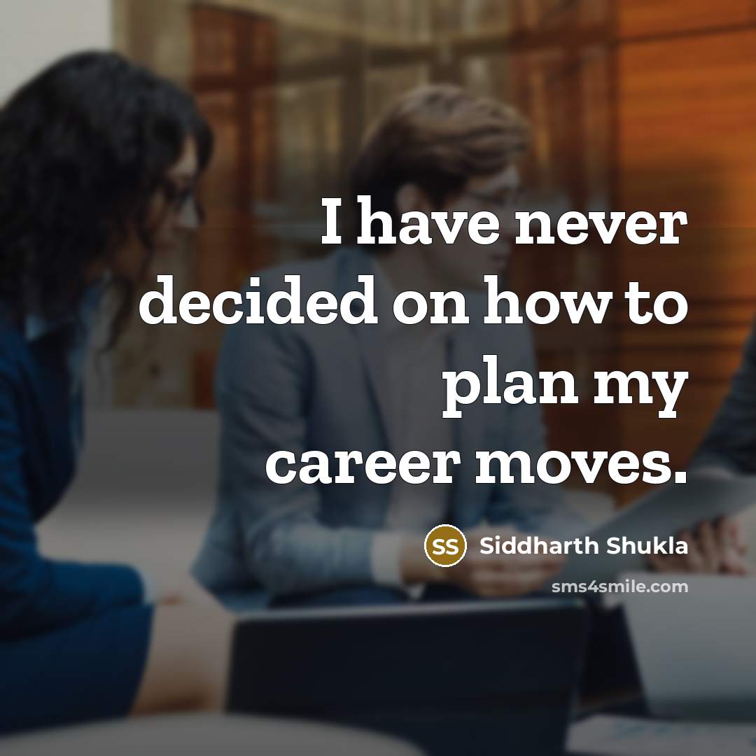 “I have never decided on how to plan my career moves.” quote by Siddharth Shukla
