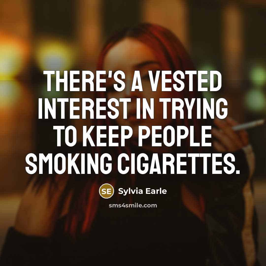 “There's a vested interest in trying to keep people smoking cigarettes.” quote by Sylvia Earle