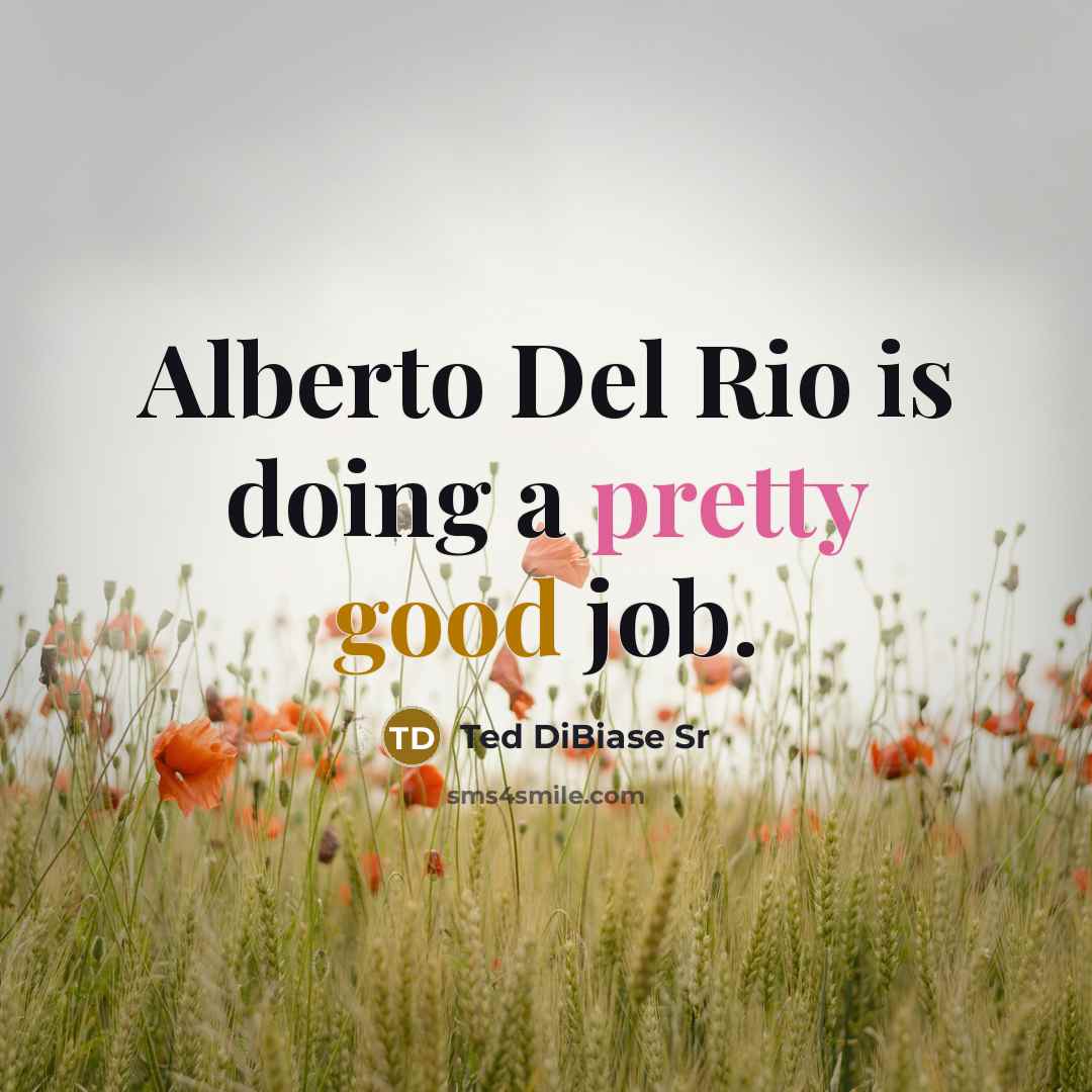 “Alberto Del Rio is doing a pretty good job.” quote by Ted DiBiase Sr