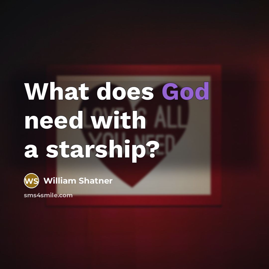 “What does God need with a starship?” quote by William Shatner