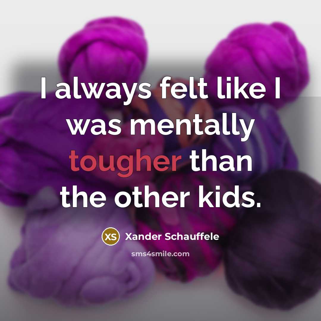 “I always felt like I was mentally tougher than the other kids.” quote by Xander Schauffele