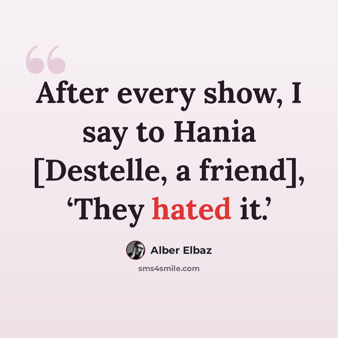 “After every show, I say to Hania [Destelle, a friend], ‘They hated it.’” quote by Alber Elbaz
