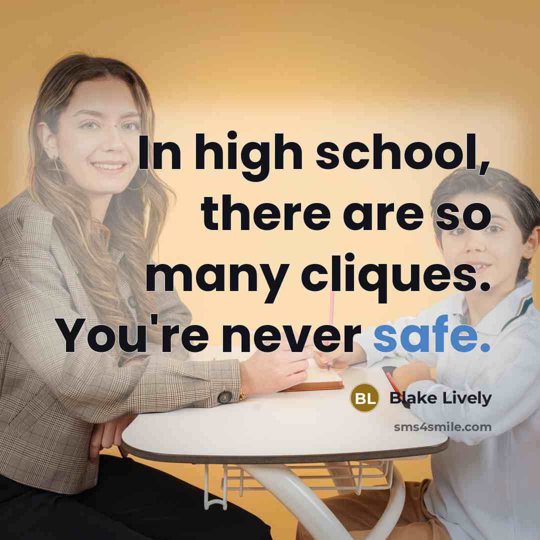 “In high school, there are so many cliques. You're never safe.” quote by Blake Lively