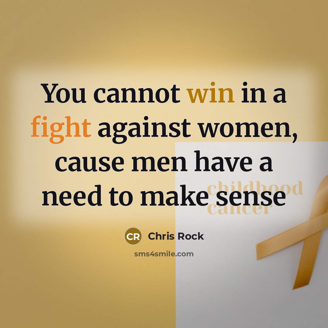 “You cannot win in a fight against women, cause men have a need to make sense” quote by Chris Rock