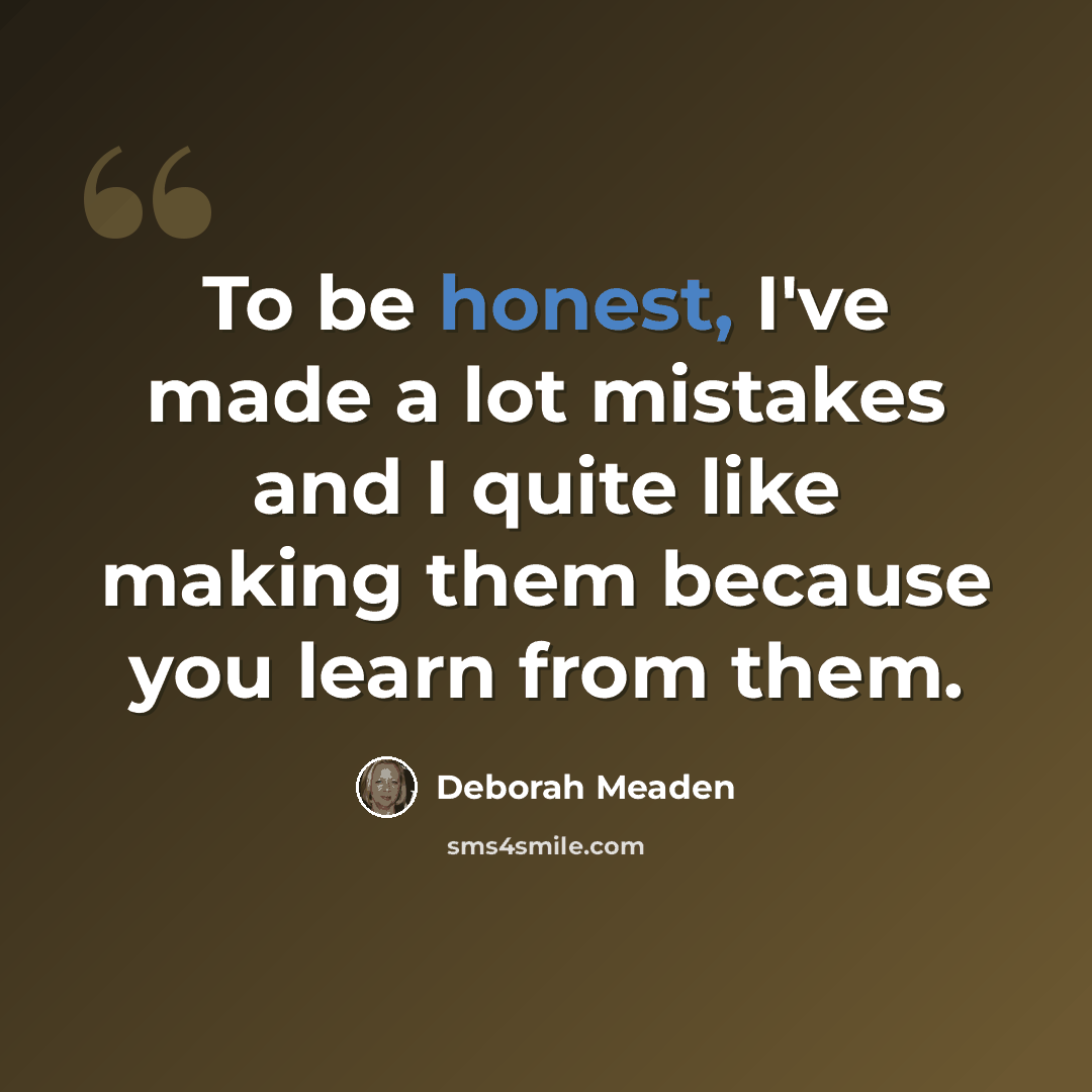 “To be honest, I've made a lot mistakes and I quite like making them because you learn from them.” quote by Deborah Meaden
