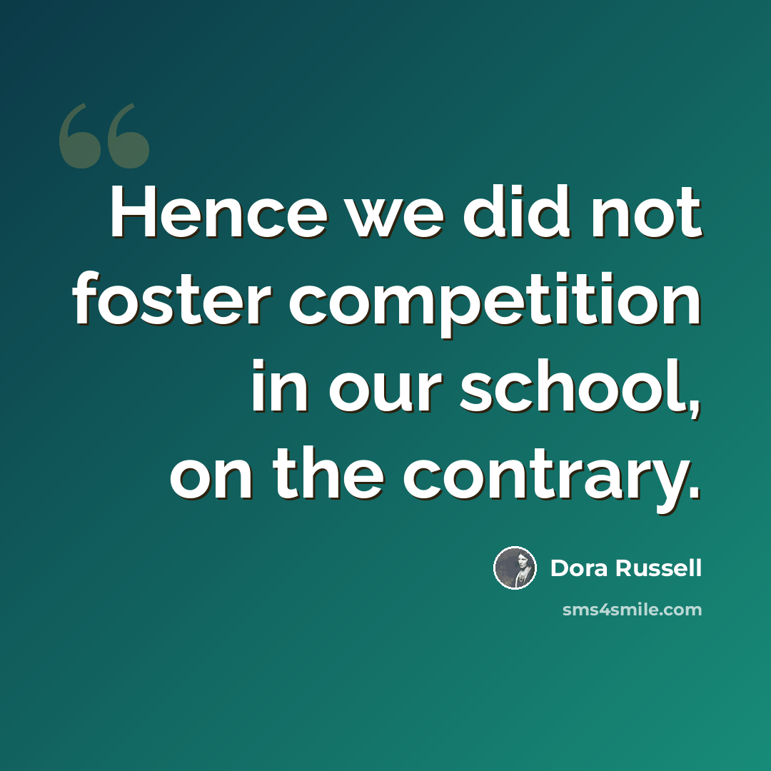 “Hence we did not foster competition in our school, on the contrary.” quote by Dora Russell