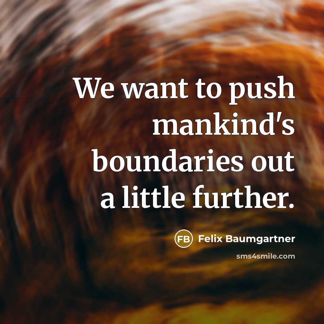 “We want to push mankind's boundaries out a little further.” quote by Felix Baumgartner