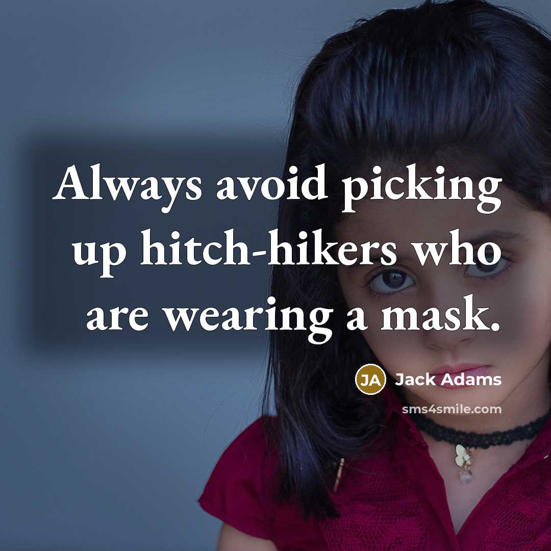 “Always avoid picking up hitch-hikers who are wearing a mask.” quote by Jack Adams
